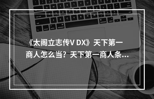 《太阁立志传V DX》天下第一商人怎么当？天下第一商人条件介绍