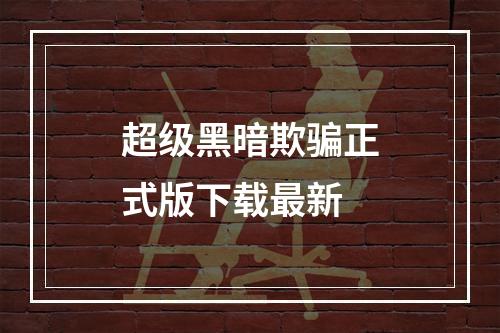 超级黑暗欺骗正式版下载最新