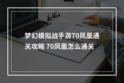 梦幻模拟战手游70凤凰通关攻略 70凤凰怎么通关