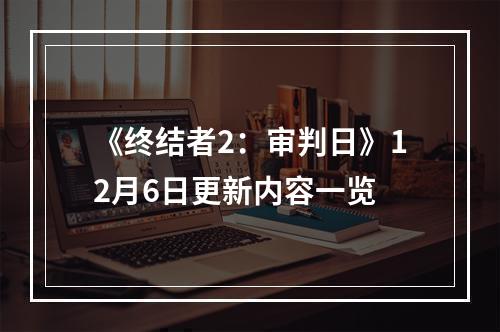 《终结者2：审判日》12月6日更新内容一览