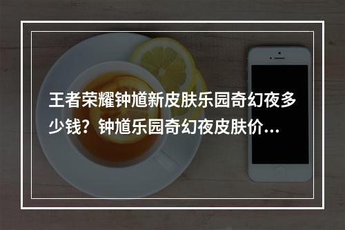 王者荣耀钟馗新皮肤乐园奇幻夜多少钱？钟馗乐园奇幻夜皮肤价格介绍[多图]