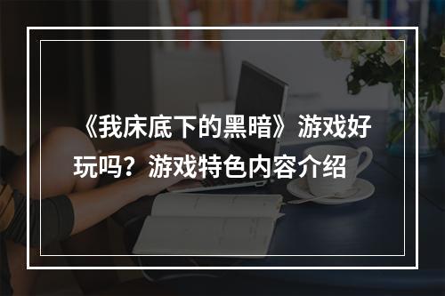 《我床底下的黑暗》游戏好玩吗？游戏特色内容介绍