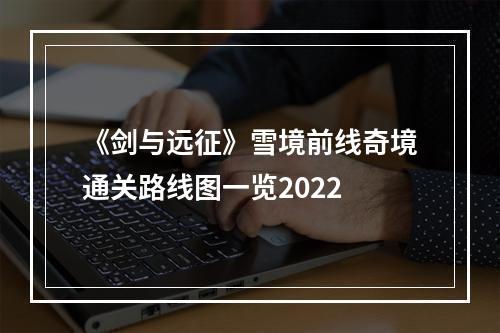 《剑与远征》雪境前线奇境通关路线图一览2022