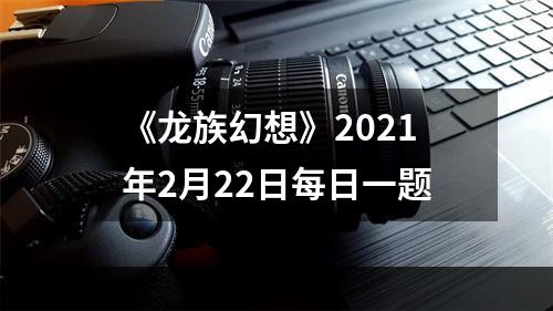 《龙族幻想》2021年2月22日每日一题