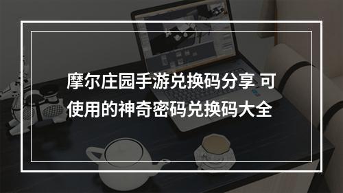 摩尔庄园手游兑换码分享 可使用的神奇密码兑换码大全