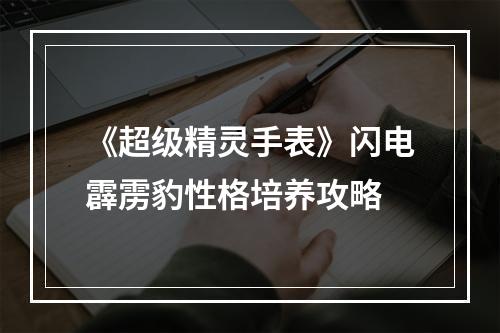 《超级精灵手表》闪电霹雳豹性格培养攻略