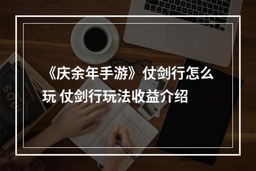 《庆余年手游》仗剑行怎么玩 仗剑行玩法收益介绍