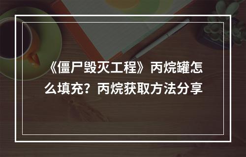 《僵尸毁灭工程》丙烷罐怎么填充？丙烷获取方法分享