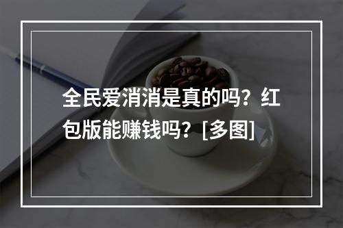 全民爱消消是真的吗？红包版能赚钱吗？[多图]