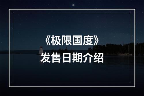 《极限国度》发售日期介绍