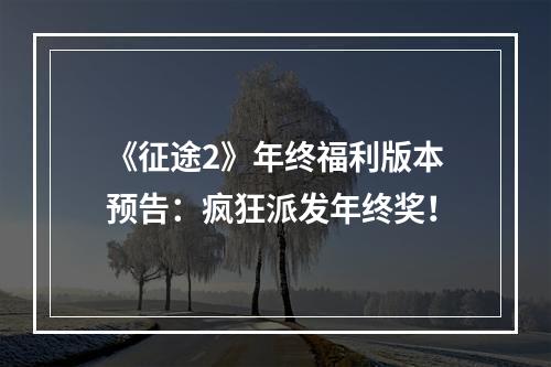 《征途2》年终福利版本预告：疯狂派发年终奖！