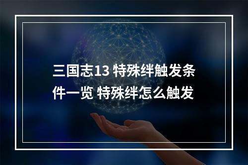 三国志13 特殊绊触发条件一览 特殊绊怎么触发