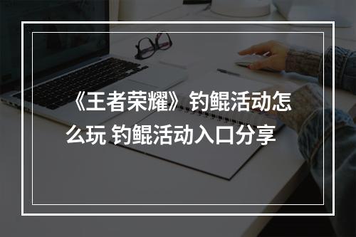 《王者荣耀》钓鲲活动怎么玩 钓鲲活动入口分享