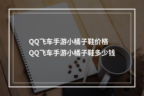 QQ飞车手游小橘子鞋价格 QQ飞车手游小橘子鞋多少钱