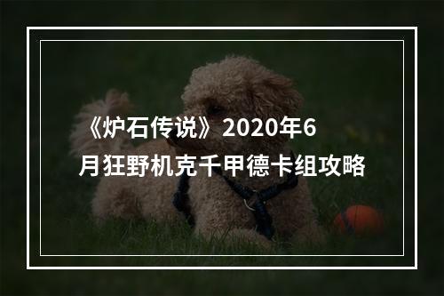 《炉石传说》2020年6月狂野机克千甲德卡组攻略