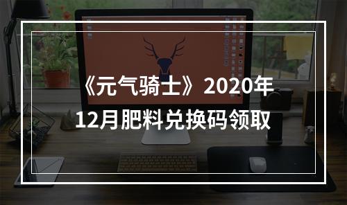 《元气骑士》2020年12月肥料兑换码领取