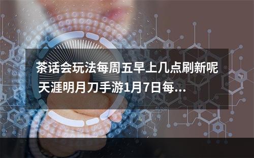 茶话会玩法每周五早上几点刷新呢 天涯明月刀手游1月7日每日一题答案