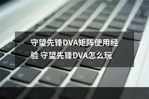 守望先锋DVA矩阵使用经验 守望先锋DVA怎么玩