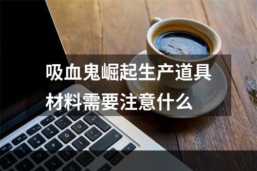 吸血鬼崛起生产道具材料需要注意什么