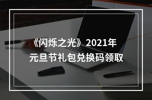 《闪烁之光》2021年元旦节礼包兑换码领取