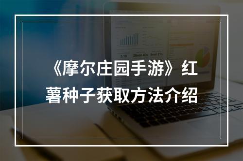 《摩尔庄园手游》红薯种子获取方法介绍