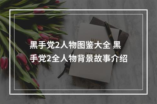 黑手党2人物图鉴大全 黑手党2全人物背景故事介绍