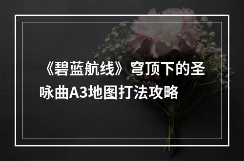 《碧蓝航线》穹顶下的圣咏曲A3地图打法攻略