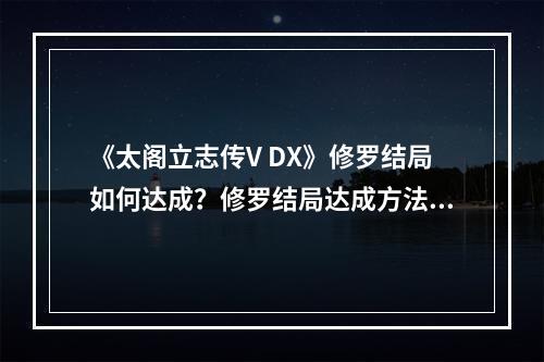 《太阁立志传V DX》修罗结局如何达成？修罗结局达成方法介绍