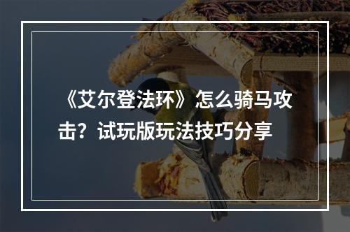 《艾尔登法环》怎么骑马攻击？试玩版玩法技巧分享