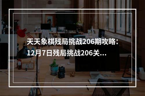 天天象棋残局挑战206期攻略：12月7日残局挑战206关破解方法[多图]