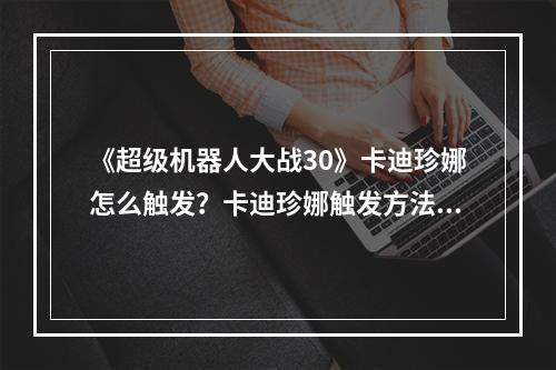 《超级机器人大战30》卡迪珍娜怎么触发？卡迪珍娜触发方法介绍