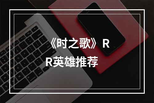 《时之歌》RR英雄推荐