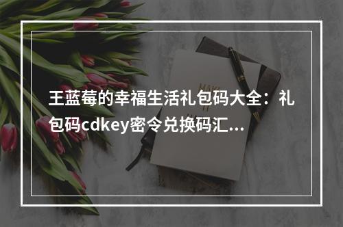 王蓝莓的幸福生活礼包码大全：礼包码cdkey密令兑换码汇总[多图]