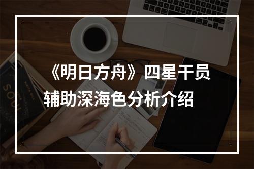 《明日方舟》四星干员辅助深海色分析介绍