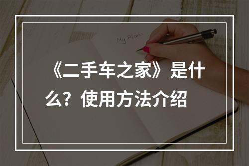 《二手车之家》是什么？使用方法介绍