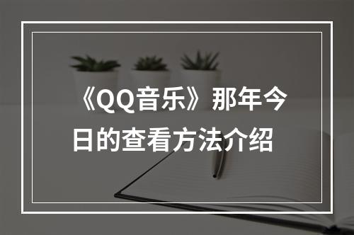 《QQ音乐》那年今日的查看方法介绍