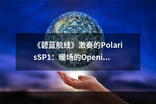 《碧蓝航线》激奏的PolarisSP1：暖场的Opening阵容攻略