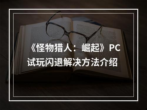 《怪物猎人：崛起》PC试玩闪退解决方法介绍