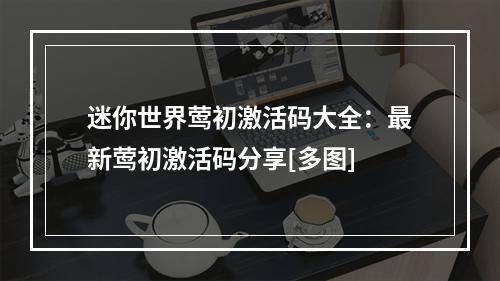 迷你世界莺初激活码大全：最新莺初激活码分享[多图]