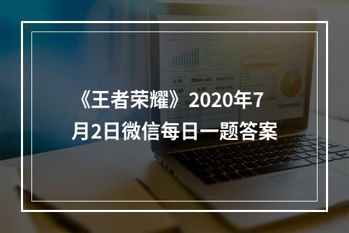 《王者荣耀》2020年7月2日微信每日一题答案