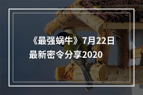 《最强蜗牛》7月22日最新密令分享2020