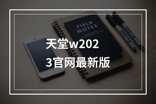 天堂w2023官网最新版