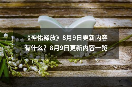 《神佑释放》8月9日更新内容有什么？8月9日更新内容一览