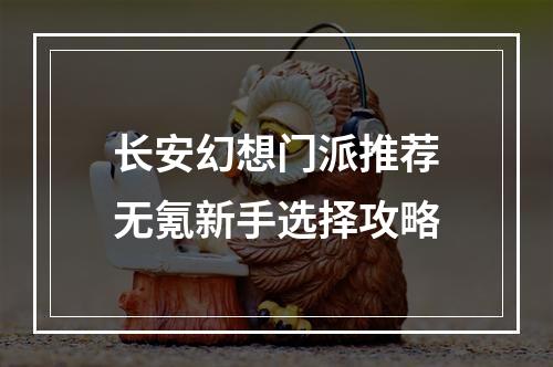 长安幻想门派推荐无氪新手选择攻略