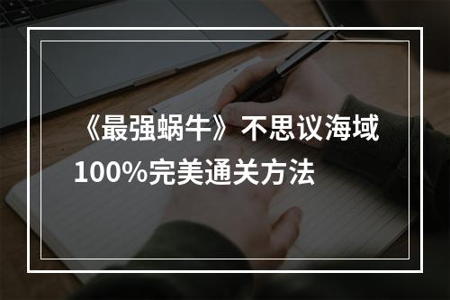 《最强蜗牛》不思议海域100%完美通关方法