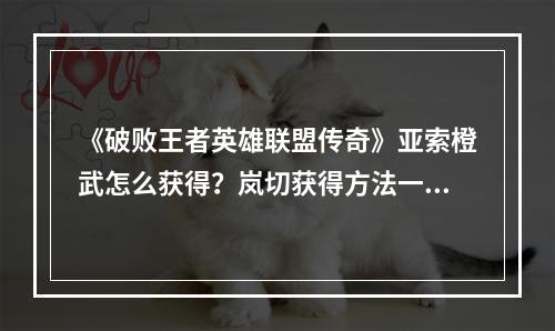 《破败王者英雄联盟传奇》亚索橙武怎么获得？岚切获得方法一览