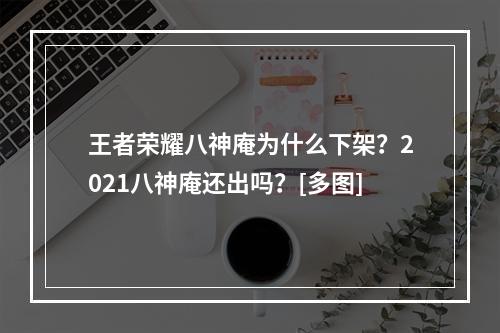 王者荣耀八神庵为什么下架？2021八神庵还出吗？[多图]