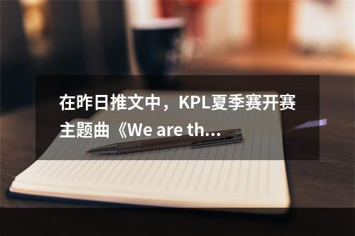 在昨日推文中，KPL夏季赛开赛主题曲《We are the kings》由哪位歌手演唱呢 王者荣耀6月8日每日一题答案