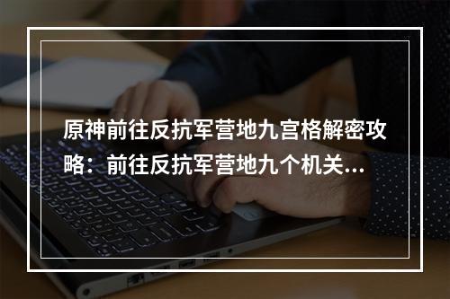 原神前往反抗军营地九宫格解密攻略：前往反抗军营地九个机关破解方法[多图]