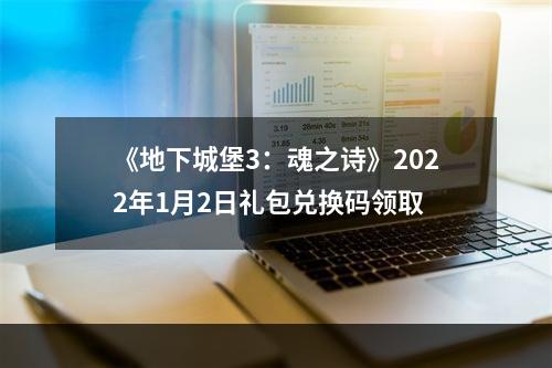 《地下城堡3：魂之诗》2022年1月2日礼包兑换码领取